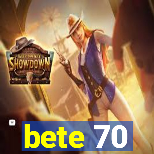 bete 70
